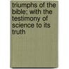 Triumphs Of The Bible; With The Testimony Of Science To Its Truth door Henry Tullidge