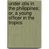 Under Otis In The Philippines; Or, A Young Officer In The Tropics door Edward Stratemeyer