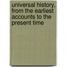 Universal History, From The Earliest Accounts To The Present Time door Universal History