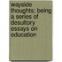 Wayside Thoughts; Being A Series Of Desultory Essays On Education