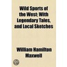 Wild Sports Of The West; With Legendary Tales, And Local Sketches by William Hamilton Maxwell