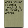 Works (Volume 1); With A Memoir Of His Life, Ministry, & Writings by Archibald M'Lean