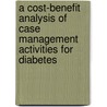 A Cost-Benefit Analysis Of Case Management Activities For Diabetes door Felix J. Bradbury