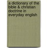 A Dictionary of the Bible & Christian Doctrine in Everyday English door J. Wesley Eby