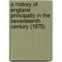 A History Of England Principally In The Seventeenth Century (1875)
