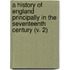 A History Of England Principally In The Seventeenth Century (V. 2)