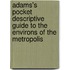 Adams's Pocket Descriptive Guide To The Environs Of The Metropolis