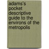 Adams's Pocket Descriptive Guide To The Environs Of The Metropolis door Edward Litt L. Blanchard