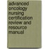 Advanced Oncology Nursing Certification Review And Resource Manual