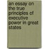 An Essay On The True Principles Of Executive Power In Great States