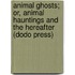 Animal Ghosts; Or, Animal Hauntings and the Hereafter (Dodo Press)