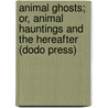 Animal Ghosts; Or, Animal Hauntings and the Hereafter (Dodo Press) by Elliott O'Donnell