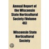 Annual Report Of The Wisconsin State Horticultural Society (V. 46) door Wisconsin State Horticultural Society
