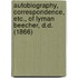 Autobiography, Correspondence, Etc., Of Lyman Beecher, D.D. (1866)