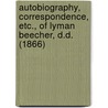Autobiography, Correspondence, Etc., Of Lyman Beecher, D.D. (1866) by Lyman Beecher