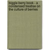 Biggle Berry Book - A Condensed Treatise on the Culture of Berries by Jacob Biggle