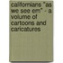 Californians "As We See Em" - A Volume of Cartoons and Caricatures