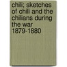 Chili; Sketches Of Chili And The Chilians During The War 1879-1880 door Robert Nelson Boyd