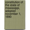 Constitution Of The State Of Mississippi, Adopted November 1, 1890 by Mississippi