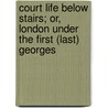 Court Life Below Stairs; Or, London Under The First (Last) Georges by Joseph Fitzgerald Molloy