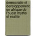 Democratie Et Developpement En Afrique De L'Ouest Mythe Et Realite