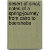 Desert Of Sinai; Notes Of A Spring-Journey From Cairo To Beersheba by Horatius Bonar