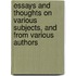 Essays And Thoughts On Various Subjects, And From Various Authors