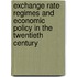 Exchange Rate Regimes And Economic Policy In The Twentieth Century