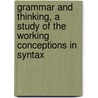 Grammar And Thinking, A Study Of The Working Conceptions In Syntax by Alfred Dwight Sheffield