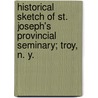 Historical Sketch Of St. Joseph's Provincial Seminary; Troy, N. Y. door Henry Gabriels