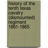 History Of The Tenth Texas Cavalry (Dismounted) Regiment 1861-1865 by V.M. Owens