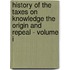 History of the Taxes on Knowledge the Origin and Repeal - Volume I