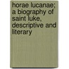 Horae Lucanae; A Biography Of Saint Luke, Descriptive And Literary by Henry Samuel Baynes