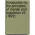 Introduction To The Principles Of Morals And Legislation V2 (1823)