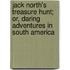 Jack North's Treasure Hunt; Or, Daring Adventures In South America