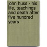 John Huss - His Life, Teachings And Death After Five Hundred Years door David Schaff