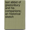 Last Abbot Of Glastonbury And His Companions; An Historical Sketch door Francis Aidan Gasquet