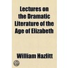 Lectures On The Dramatic Literature Of The Age Of Elizabeth (1821) door William Hazlitt