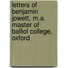 Letters of Benjamin Jowett, M.A. Master of Balliol College, Oxford by Prof Benjamin Jowett