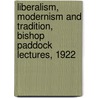 Liberalism, Modernism And Tradition, Bishop Paddock Lectures, 1922 door Oliver Chase Quick