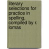 Literary Selections For Practice In Spelling, Compiled By R. Lomas door Robert Lomas