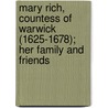 Mary Rich, Countess Of Warwick (1625-1678); Her Family And Friends by Charlotte Fell-Smith
