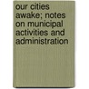Our Cities Awake; Notes On Municipal Activities And Administration door Morris Llewellyn Cooke
