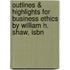 Outlines & Highlights For Business Ethics By William H. Shaw, Isbn