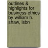 Outlines & Highlights For Business Ethics By William H. Shaw, Isbn by Cram101 Textbook Reviews