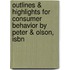 Outlines & Highlights For Consumer Behavior By Peter & Olson, Isbn