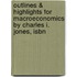 Outlines & Highlights For Macroeconomics By Charles I. Jones, Isbn