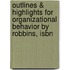 Outlines & Highlights For Organizational Behavior By Robbins, Isbn