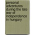 Personal Adventures During The Late War Of Independence In Hungary