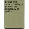Politics And Crowd-Morality, A Study In The Philosophy Of Politics by Arthur Christensen